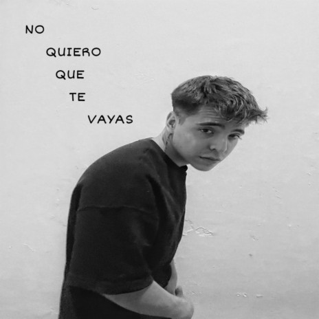 No Quiero Que Te Vayas | Boomplay Music