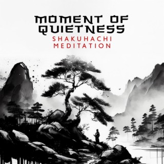 Moment of Quietness: Shakuhachi Meditation To Slow Down, Relax and Unwind, Soundscapes for Inner Zen, and Contemplation