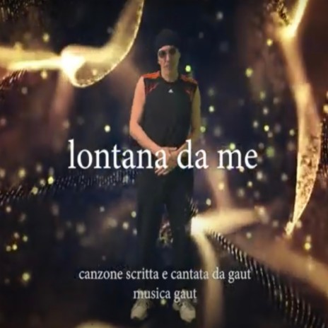 lontana da me