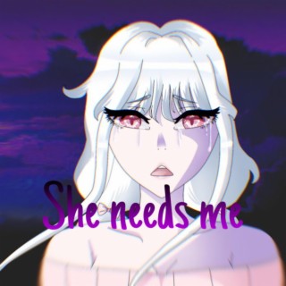 She needs me lyrics | Boomplay Music