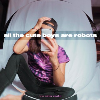 All the Cute Boys Are Robots