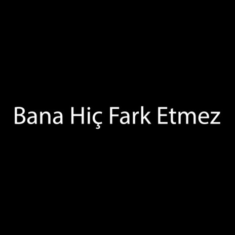 Bana Hiç Fark Etmez | Boomplay Music