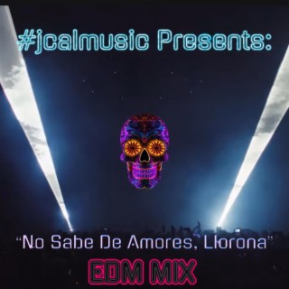 No Sabe De Amores,Llorona (JCAL EDM MIX)