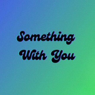 Something With You