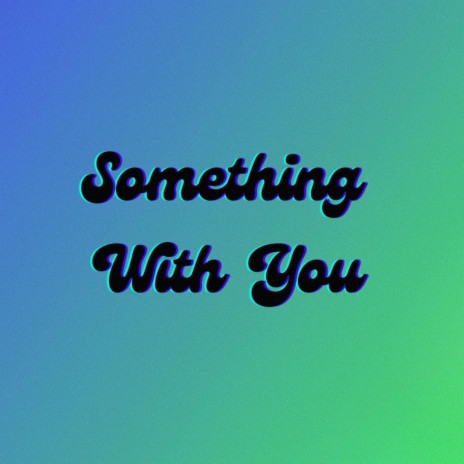 Something With You | Boomplay Music