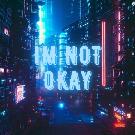 I'm Not Okay | Boomplay Music