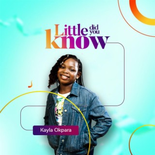 LITTLE DID YOU KNOW ft. Kayla Chibulirimelu Okpara & Tehila Chimzaramekpere Okpara lyrics | Boomplay Music