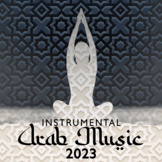 Instrumental Arab Music 2023 - Greatest New Age Oriental Rhythms To Meditate & Reflect
