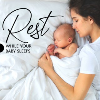 Rest While Your Baby Sleeps: Gentle Lullabies for Both Parent & Baby Relaxation