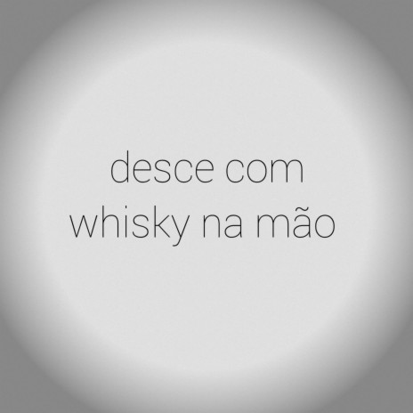 Desce com whisky na mão | Boomplay Music