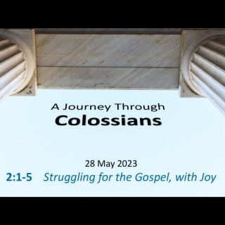 Struggling for the Gospel, with Joy (Colossians 2:1-5) ~ Pastor Brent Dunbar