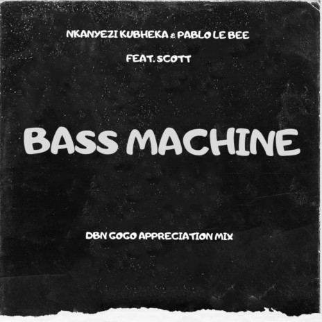 Bass Machine (DBN Gogo Appreciation Mix) ft. Pablo Le Bee & SCOTT | Boomplay Music