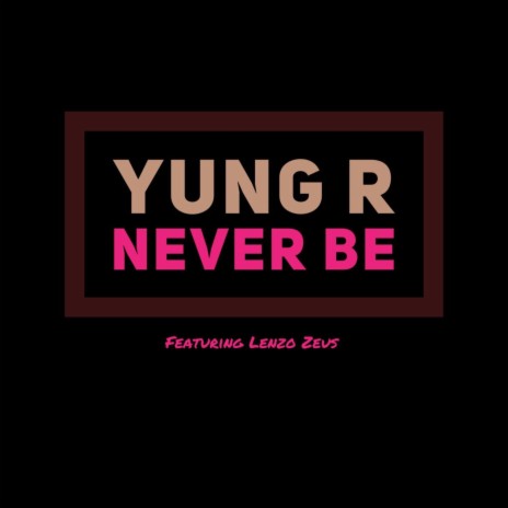 Never Be ft. Lenzo Zeus