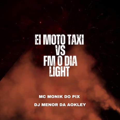 EI MOTO TAXI VS FM O DIA LIGHT ft. Mc Monik do pix | Boomplay Music