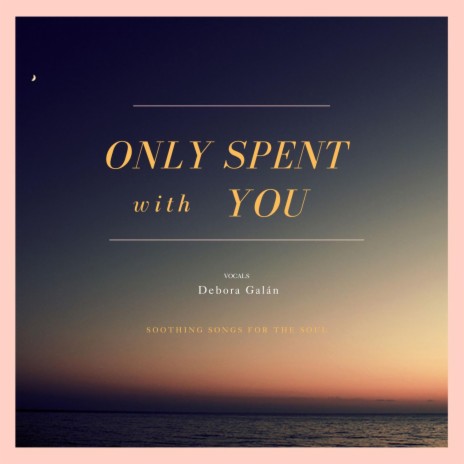 Only Spent With You ft. Debora Galán | Boomplay Music