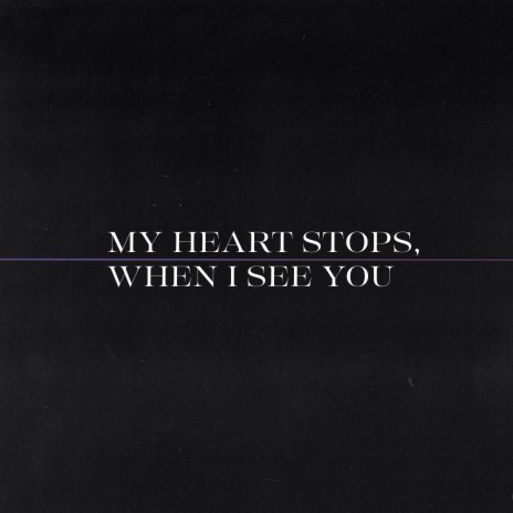 My Heart Stops, When I See You | Boomplay Music