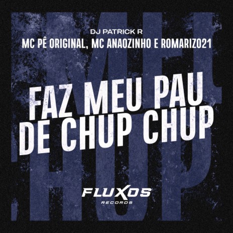 Faz Meu Pau de Chup Chup ft. Romariz021, DJ Patrick R & MC Anãozinho | Boomplay Music