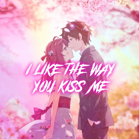 I Like The Way You Kiss Me (Nightcore) | Boomplay Music