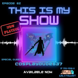 This Is My Show (Guest: Cosplaydude637)