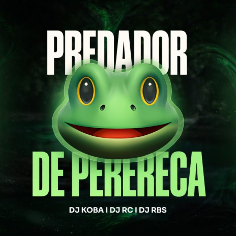 Predador De Perereca ft. DJ RBS 048 & DJ KOBA | Boomplay Music