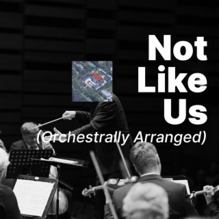 Not Like Us, But Its Orchestrally Arranged