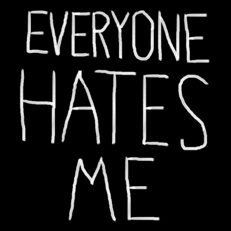 Everyone Hates Me | Boomplay Music