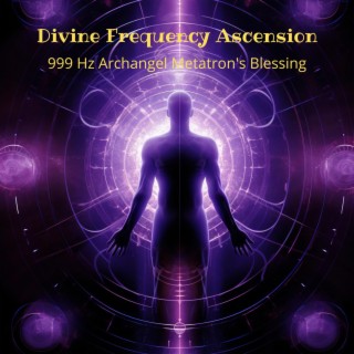 Divine Frequency Ascension: 999 Hz Archangel Metatron's Blessing