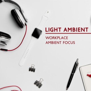 Light Ambient: Workplace Ambient Focus, Study Ambient Light Orchestra Electronics, Tranquil Atmospheric Studying and Reading, Spring Break Chillout Music, Music for Work and Creativity