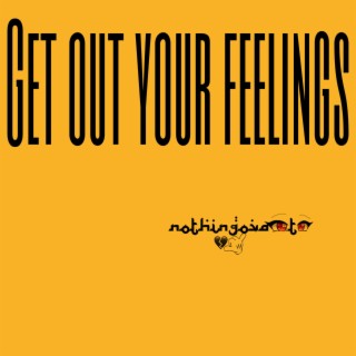 GET OUT YOUR FEELINGS