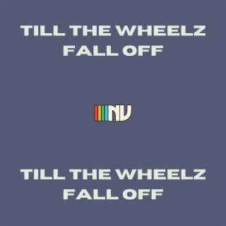till the wheelz fall off