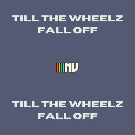 till the wheelz fall off