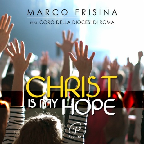 Christ is my hope ft. Coro della Diocesi di Roma | Boomplay Music