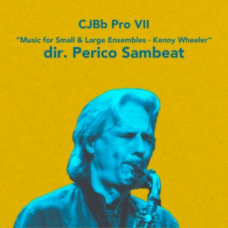 CJBb Pro VII - Music for Small & Large Ensembles - Kenny Wheeler Dir. Perico Sambeat