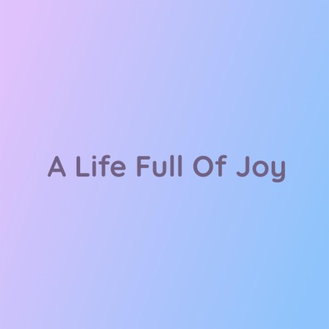 A Life Full Of Joy | Boomplay Music