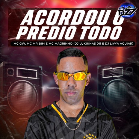 ACORDOU O PREDIO TODO ft. DJ LUKINHAS 011, DJ Livya Aguiar, CLUB DA DZ7, MC Magrinho & MC MR BIM | Boomplay Music