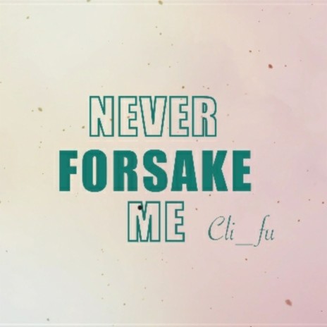 Never Forsake Me ft. Clifu | Boomplay Music