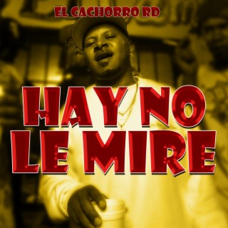 HAY NO LE MIRE