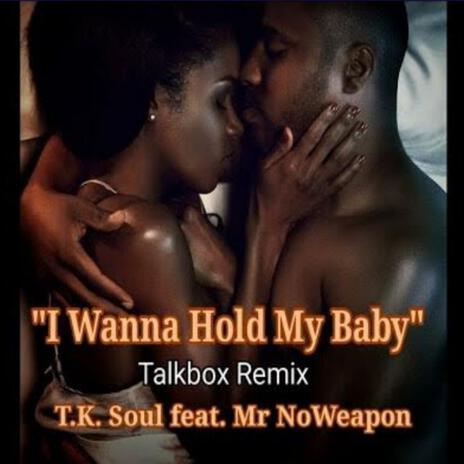 TK Soul I Wanna Hold My Baby (Mr NoWeapon's TALKBOX Mix) | Boomplay Music