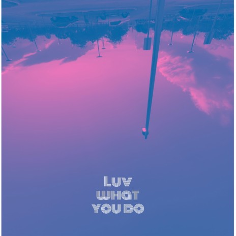 LUV WHAT YOU DO ft. Mr.Chri | Boomplay Music