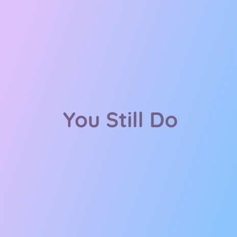 You Still Do | Boomplay Music