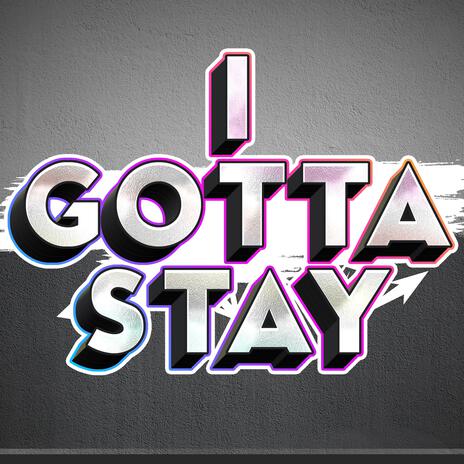 I Gotta Stay | Boomplay Music
