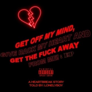 GET OFF MY MIND, GIVE BACK MY HEART AND GET THE FUCK AWAY FROM ME! : EP