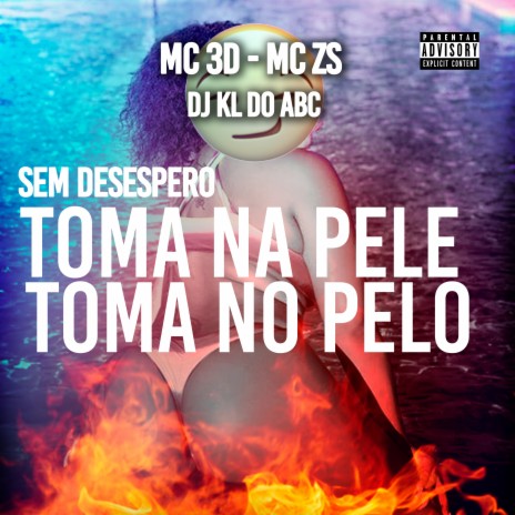 Sem Desespero Toma na Pele Toma no Pelo ft. MC 3D | Boomplay Music