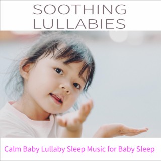 Soothing Lullabies: Calm Baby Lullaby Sleep Music for Baby Sleep