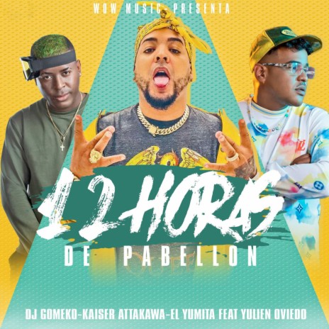 12 Horas de Pabellon ft. Kaiser Attakawa, El Yumita & Yulien Oviedo | Boomplay Music