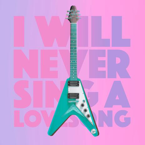 I Will Never Sing A Lovesong | Boomplay Music