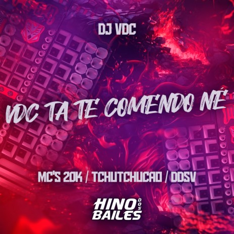 Vdc Ta Te Comendo Né ft. Mc 20K, Mc TchuTchucão & DJ VDC | Boomplay Music