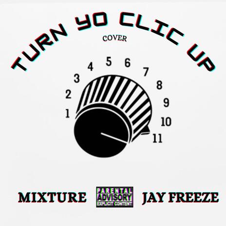 Turn Yo Clic Up ft. Jay Freeze | Boomplay Music