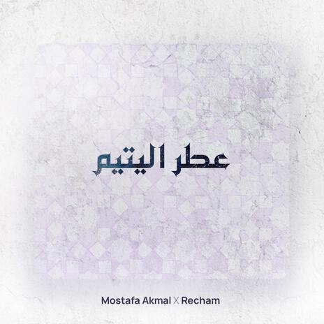 عطر اليتيم ft. Mostafa Akmal & Mawal Lotfi | Boomplay Music