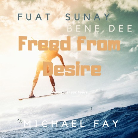 Freed from Desire ft. Fuat Sunay & Bene Dee | Boomplay Music